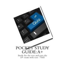 Pocket Study Guide: A+: Study for the Test and Pass the A+ Exam with Ease - Vol1 Paperback, Createspace Independent Publishing Platform