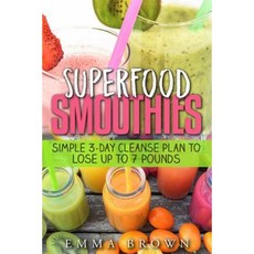 Superfood Smoothies: Simple 3-Day Cleanse Plan to Lose Up to 7 Pounds Paperback, Createspace Independent Publishing Platform
