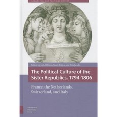 The Political Culture of the Sister Republics 1794-1806: France the Netherlands Switzerland and Italy Hardcover, Amsterdam University Press