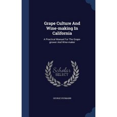 Grape Culture and Wine-Making in California: A Practical Manual for the Grape-Grower and Wine-Maker Hardcover, Sagwan Press