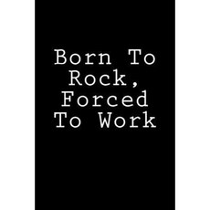 Born to Rock Forced to Work: Notebook Paperback, Createspace Independent Publishing Platform