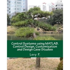 Control Systems Using MATLAB. Control Design Customization and Design Case Studies Paperback, Createspace Independent Publishing Platform