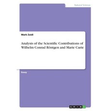 Analysis of the Scientific Contributions of Wilhelm Conrad Rontgen and Marie Curie Paperback, Grin Publishing