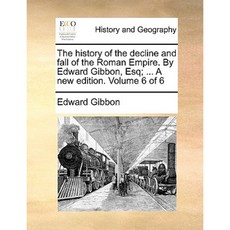 The History of the Decline and Fall of the Roman Empire. by Edward Gibbon Esq; ... a New Edition. Volume 6 of 6 Paperback, Gale Ecco, Print Editions