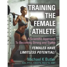Training the Female Athlete: A Scientific Approach to Becoming Strong and Stable - Females Have Limitless Potential! Paperback, Booklocker.com