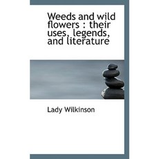 Weeds and Wild Flowers: Their Uses Legends and Literature Paperback, BiblioLife