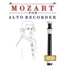 Mozart for Alto Recorder: 10 Easy Themes for Alto Recorder Beginner Book Paperback, Createspace Independent Publishing Platform
