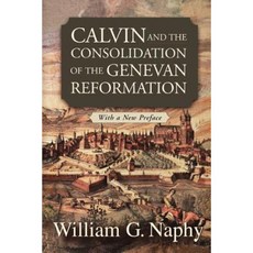 Calvin and the Consolidation of the Genevan Reformation Paperback, Westminster John Knox Press