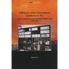 Linking an Asian Transregional Commerce in Tea: Overseas Chinese Merchants in the Fujian-Singapore Trade 1920-1960 Hardcover, Brill