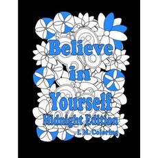 Believe in Yourself: Midnight Edition: An Adult Coloring Book Featuring Positive Affirmations Paperback, Createspace Independent Publishing Platform