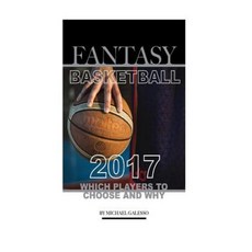Fantasy Basketball 2017: Which Players to Choose and Why Paperback, Createspace Independent Publishing Platform