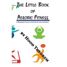 The Little Book of Aerobic Fitness: A Beginner's Guide to Getting Fit with Aerobics! Paperback, Createspace