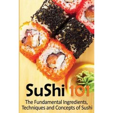 Sushi 101: The Fundamental Ingredients Techniques and Concepts of Sushi Paperback, Createspace