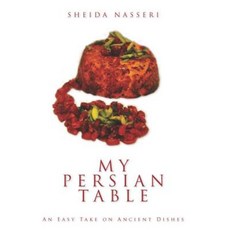 My Persian Table: An Easy Take on Ancient Dishes Paperback, Createspace Independent Publishing Platform
