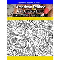 American Eskimo Coloring Diet Exercise Log Book Paperback, Createspace Independent Publishing Platform