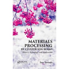 Materials Processing by Cluster Ion Beams: History Technology and Applications Hardcover, CRC Press