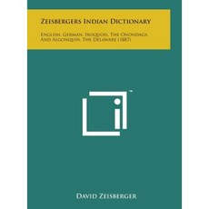 Zeisbergers Indian Dictionary: English German Iroquois the Onondaga and Algonquin the Delaware (1887) Hardcover, Literary Licensing, LLC