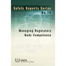 Managing Regulatory Body Competence: Safety Reports Series No.79 Paperback, International Atomic Energy Agency