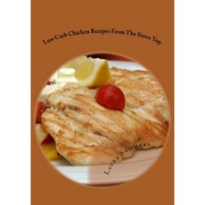 Low Carb Chicken Recipes on the Stove Top: Super Awesome Easy Low or No Carbohydrate Meals Paperback, Createspace Independent Publishing Platform