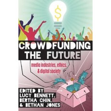 Crowdfunding the Future: Media Industries Ethics and Digital Society Hardcover, Peter Lang Inc., International Academic Publi