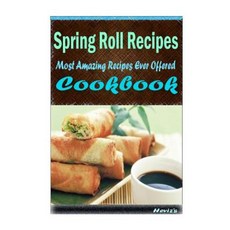 Spring Roll Recipes: Healthy and Easy Homemade for Your Best Friend Paperback, Createspace Independent Publishing Platform