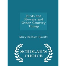 Birds and Flowers and Other Country Things - Scholar's Choice Edition Paperback
