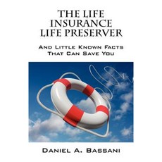 The Life Insurance Life Preserver: And Little Known Facts That Can Save You Paperback, Outskirts Press