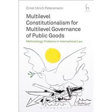 Multilevel Constitutionalism for Multilevel Governance of Public Goods: Methodology Problems in International Law Hardcover, Hart Publishing