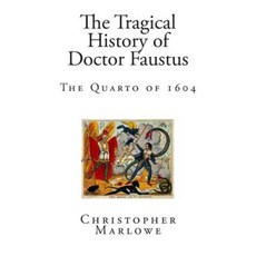 The Tragical History of Doctor Faustus: The Quarto of 1604 Paperback, Createspace Independent Publishing Platform