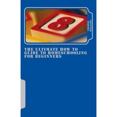 The Ultimate How to Guide to Homeschooling for Beginners Paperback, Createspace Independent Publishing Platform