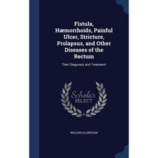 Fistula Haemorrhoids Painful Ulcer Stricture Prolapsus and Other Diseases of the Rectum: Their Diagnosis and Treatment Hardcover, Sagwan Press