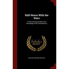 Half-Hours with the Stars: A Plain and Easy Guide to the Knowledge of the Constellations Hardcover, Andesite Press