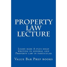 Property Law Lecture: Learn Rare A-Plus Essay Writing in General and Property Law in Particular Paperback, Createspace Independent Publishing Platform