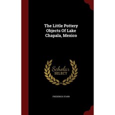 The Little Pottery Objects of Lake Chapala Mexico Hardcover, Andesite Press