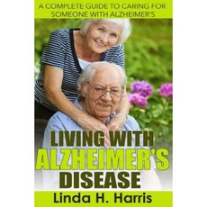 Living with Alzheimer?s Disease: A Complete Guide to Caring for Someone with Alzheimer's Paperback, Createspace Independent Publishing Platform