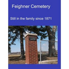 Feighner Cemetery: Still in the Family Since 1871 Hardcover, Blurb