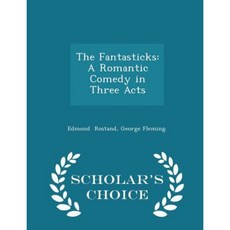 The Fantasticks: A Romantic Comedy in Three Acts - Scholar's Choice Edition Paperback