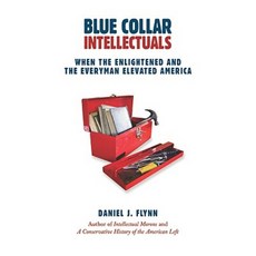 Blue Collar Intellectuals: When the Enlightened and the Everyman Elevated America Hardcover, Intercollegiate Studies Institute