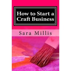 How to Start a Craft Business: 30 Steps to Start Your Business the Right Way Paperback, Createspace Independent Publishing Platform