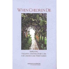 When Children Die:: Improving Palliative and End-Of-Life Care for Children and Their Families Hardcover, National Academies Press