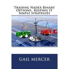 Trading Nadex Binary Options: Keeping It Simple Strategies Paperback, Createspace Independent Publishing Platform