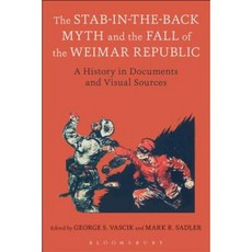 The Stab-In-The-Back Myth and the Fall of the Weimar Republic: A History in Documents and Visual Sources Paperback, Bloomsbury Academic