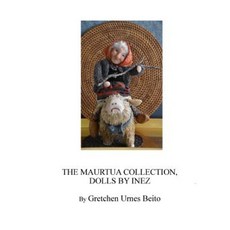 Dolls by Inez Mostue the Maurtua Collection: How and Why Inez Creates Dolls Paperback, Createspace Independent Publishing Platform