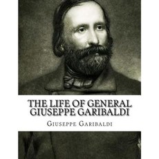 The Life of General Giuseppe Garibaldi Paperback, Createspace Independent Publishing Platform