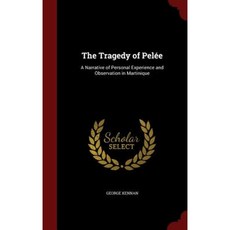 The Tragedy of Pelee: A Narrative of Personal Experience and Observation in Martinique Hardcover, Andesite Press