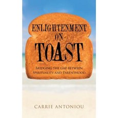 Enlightenment on Toast: Bridging the Gap Between Spirituality and Parenthood Paperback, Balboa Press Australia