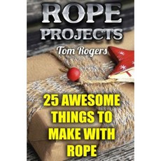 Rope Projects: 25 Awesome Things to Make with Rope: (Rope Tying Rope Tying Kit) Paperback, Createspace Independent Publishing Platform