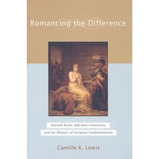 Romancing the Difference: Kenneth Burke Bob Jones University and the Rhetoric of Religious Fundamentalism Hardcover, Baylor University Press
