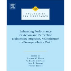 Enhancing Performance for Action and Perception: Multisensory Integration Neuroplasticity and Neuroprosthetics Part I Hardcover, Elsevier Science