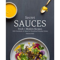 Secret Sauces: Fresh and Modern Recipes with Hundreds of Ideas for Elevating Everyday Dishes Hardcover